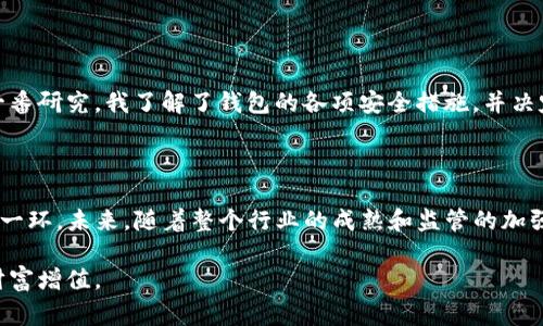 关于“TP钱包是否正规”的问题，实际上在讨论加密钱包的合法性和安全性时，我们需要考虑几个关键因素，包括平台的信誉、用户反馈、团队背景以及相关的监管政策等。在加密货币领域，很多新兴的发展项目和钱包尚未获得成熟的监管框架，因此用户在使用时需保持警惕。

### 1. 什么是TP钱包？

TP钱包是一个数字货币钱包，旨在为用户提供安全、方便的资产管理服务。它支持多种加密货币的存储、发送和接收，并通常带有交易所功能，可以方便地进行各种数字货币的交易。在选择使用TP钱包之前，我们应该了解它的功能和用户体验。

### 2. TP钱包的正规性

了解钱包的安全性

首先，用户在选择任何加密钱包时，都要考虑其安全性。通常，正规的钱包会采取多重加密和安全保护措施，如私钥控制、冷热钱包分离等。TP钱包是否具有这些特性，可以通过查看官方资料和用户反馈来判断。

用户反馈和社区评价

其次，用户的评价也是判断一个钱包是否正规的重要参考标准。我们可以在各大社交媒体、论坛和评价网站上查找TP钱包的使用体验。如果大多数用户反映良好，说明这个钱包在市场上具有一定的可信度。相反，如果用户普遍反馈出现安全问题或者服务问题，那么就要谨慎使用。

团队背景与发展历程

钱包的团队背景也是一个值得关注的方面，尤其是团队成员的资历、项目经验和以往开发的产品。如果团队成员都有不错的技术积累，并且有过成功的项目经历，那么这个钱包可能更具信誉。

### 3. 加密货币钱包的使用建议

选择钱包时的注意事项

在选择钱包时，不仅要关注其功能、用户体验，还要关注其合规性。我们应该了解该钱包是否符合当地法律法规，并查看其是否注册在符合监管的平台上。此外，为了保护自己的资产，用户应尽量使用开源或经过社区审查的钱包，这样可以降低风险。

保护个人资产的重要性

在我的成长过程中，我也曾经历过一些对新技术的不信任和抵触。记得有一次，我的朋友向我推荐了一款新的加密钱包，我非常好奇，但又对其安全性心存顾虑。经过一番研究，我了解了钱包的各项安全措施，并决定尝试一下，最终发现它出乎意料地方便和强大。这次经历让我意识到，虽然新技术可能存在风险，但通过认真研究和谨慎选择，我们可以最大程度上保护自己的资产。

### 4. 小结

综上所述，TP钱包的正规性要通过多方面评估，包括其安全性、用户反馈和团队背景等。对于参与加密货币的投资者而言，了解并使用正规钱包是保护自己资产的重要一环。未来，随着整个行业的成熟和监管的加强，我们期待出现更多安全、方便且合规的钱包工具。

记住，无论未来的市场如何变化，保持警惕，时刻关注自身数字资产的安全始终是最重要的。在这个快速发展的领域，希望每位用户都能找到合适的工具，实现自己的财富增值。