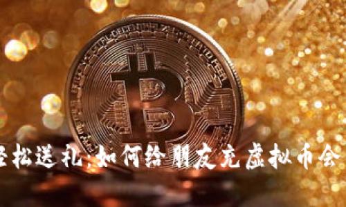轻松送礼:如何给朋友充虚拟币会员