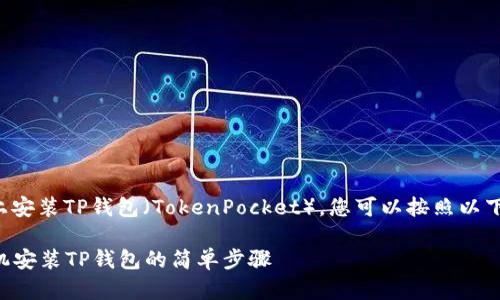 要在苹果手机上安装TP钱包(TokenPocket),您可以按照以下步骤进行操作:
### 苹果手机安装TP钱包的简单步骤
