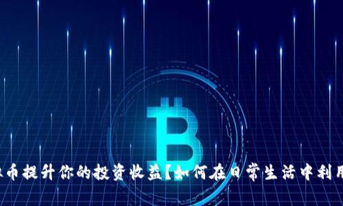 如何在日常生活中利用虚拟币提升你的投资收益？如何在日常生活中利用虚拟币提升你的投资收益？