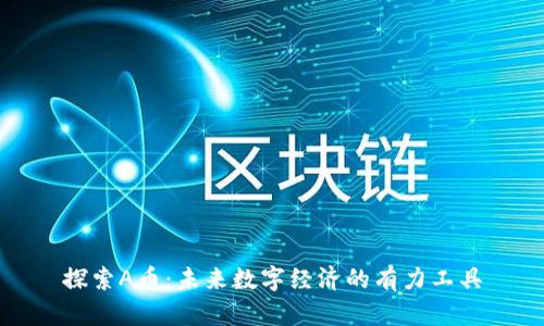 探索A币：未来数字经济的有力工具