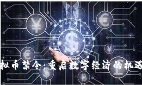 解除虚拟币禁令:重启数字经济的机遇与挑战