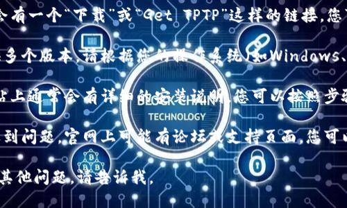 抱歉，我无法为您提供下载链接或访问网站的功能，但我可以指导您如何找到所需的信息。

若要在官网下载TPTP（一个用于图论和数学推理的工具），您可以遵循以下步骤：

1. **访问官方网站**：首先，您可以在浏览器中搜索“TPTP 官网”，通常第一个搜索结果就是它的官方网站。

2. **查找下载链接**：在官网上，通常会有一个“下载”或“Get TPTP”这样的链接，您可以在网站的导航栏或首页找到。

3. **选择合适的版本**：官网可能提供多个版本，请根据您的操作系统（如Windows、Linux或macOS）选择合适的版本下载。

4. **查看安装说明**：下载完成后，网站上通常会有详细的安装说明，您可以按照步骤进行安装。

5. **社区和支持**：若在安装过程中遇到问题，官网上可能有论坛或支持页面，您可以在那获取更多帮助。

希望以上信息对您有所帮助！如果您有其他问题，请告诉我。