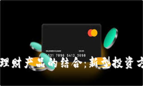 虚拟币与理财产品的结合:新型投资方式的探索