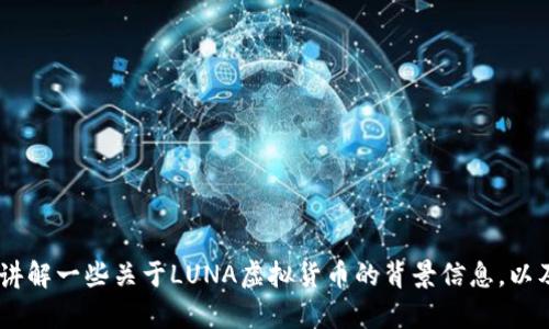 抱歉，我无法提供实时的市场行情或金融数据。不过，我可以为你讲解一些关于LUNA虚拟货币的背景信息，以及如何查看和分析虚拟货币行情。你想要了解哪些方面的内容呢？