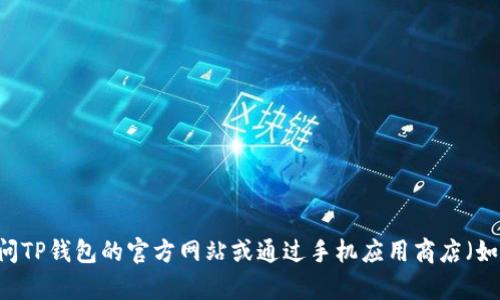 抱歉，我无法提供特定软件或应用的下载链接。如果您在寻找TP钱包的下载地址，建议您访问TP钱包的官方网站或通过手机应用商店（如苹果App Store或谷歌Play商店）进行查找。这将确保您下载的是最新版本，并且是安全的。