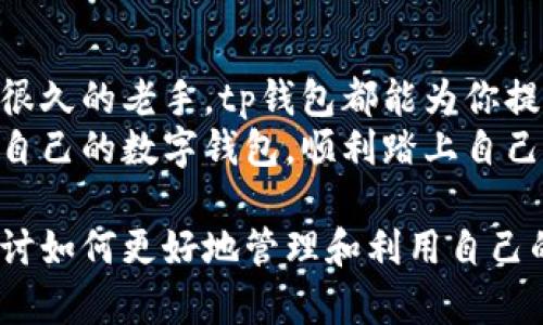 \tp钱包最新版下载：时刻掌握数字资产的最佳选择/\  
\guanjiancitp钱包, 数字资产, 最新版下载/\guanjianci  

引言：数字时代的资产管理  
在这个快速发展的数字时代，管理和使用数字资产变得尤为重要。而作为一种方便、便捷的资产管理工具，钱包应用的出现为人们提供了极大的便利。今天，我们要重点介绍的是tp钱包的最新版下载，它不仅让你的数字资产管理变得简单，更为用户提供了一系列强大的功能。在开始详细探讨之前，我想分享一些我个人的经历或许能让你对这类工具有更深入的理解。

我的初次接触：对数字资产的好奇心  
回想起我第一次与数字资产接触的场景，那是在大学时期。身边的朋友们普遍在讨论比特币、以太坊等数字货币的投资，我的好奇心被瞬间点燃。在他们的引导下，我逐渐了解到这一领域的丰富性和深度。然而，当时我却并没有找到合适的工具来管理这些资产，并因此错过了不少投资机会。若当时能够用上像tp钱包这样的应用，或许顺利创建我的数字资产管理系统。

tp钱包简介：你的资产管理助手  
tp钱包是一款集多种功能于一身的数字钱包应用，支持多种主流数字货币存储、发送和接收操作。最新版的tp钱包不仅提供了更友好的用户界面，而且在安全性和便捷性上也做了大量。无论是初学者还是经验丰富的投资者，都能轻松上手，尽享数字资产的便利。同时，tp钱包还具有多层加密和私钥保护功能，让用户的信息和资金更加安全。

最新版下载：从哪里获取？  
当前，tp钱包的最新版可以在各大应用市场下载，包括Google Play和Apple App Store，甚至在官方网站上也能找到最新的版本。下载安装的过程非常简便，我刚开始接触tp钱包时，也是在朋友的推荐下，通过手机应用商店一键下载的，整个过程简洁高效，省去了不少麻烦。

功能多样：资产管理的多重体验  
tp钱包的功能十分丰富，让我们深入探讨一下它的几个主要特点。首先，它支持多种类型的数字资产，可以在钱包中进行不同比特币、以太坊等多种加密货币的存储和管理。其次，tp钱包新增了实时市场行情查看功能，用户可以随时了解自己资产的市场变动情况，这对于投资决策非常重要。  
我记得有一次，在使用tp钱包查看电子资产市值时，发现其中一项资产的价格突然暴涨。我迅速做出了买入决定，结果收益可观。这种实时监控的设计，极大地方便了我的投资决策。

安全性：数字资产的保护伞  
在数字资产管理中，安全性无疑是每个用户最关心的问题。tp钱包提供了多重安全保障，包括钱包的私钥不离线、用户信息加密存储等功能，让用户使用时更加安心。对于我来说，选择一个安全性高的钱包是最基本的要求，毕竟一旦资产被盗，损失是无法估量的。  
我曾经听说过不少关于钱包被黑客攻击的故事，这让我在选择数字钱包时变得更加谨慎。自从使用tp钱包以来，我感觉自己的资产有了一道坚固的安全屏障，内心也因此安定不少。

个性化体验：用户友好的设计  
tp钱包的界面设计使用户体验极为友好。其简洁的界面和直观的操作流程，让我这个初学者也能迅速掌握。我记得第一次打开tp钱包时，那种清晰的导航和友好的提示让我倍感轻松。即使是在进行复杂的操作时，我也能循序渐进，不急不缓。  
而且，tp钱包还支持个性化设置功能，用户可以根据自己的需求调整钱包的显示界面、选择不同的语言等。这种灵活性让我感觉耳目一新，也让我在管理资产的过程中享受到了一种自我定制的乐趣。

社区支持：携手共进的力量  
在tp钱包这款应用中，我找到了一个充满活力的社区。无论是问题咨询还是经验交流，大家都乐于分享自己的见解和知识。在社区中，我不仅获取了许多实用的技巧，更结识了一批志同道合的朋友。曾有朋友在一场交流会上分享了他如何通过tp钱包的功能进行资产组合管理，我从中受到了不少启发。  
这样的社区氛围不仅增强了用户之间的互动，也让每个人都乐于提出建议，推动应用不断改进和。与我小时候参与的群体讨论类似，那种群策群力的感觉总是令人振奋。

结语：走向数字资产管理的新篇章  
总的来说，tp钱包不仅仅是一个数字资产管理工具，它更像是一个能够陪伴用户走过数字资产投资旅程的小助手。不论你是刚入门的新手，还是已经在这条道路上跑了很久的老手，tp钱包都能为你提供实用的帮助。  
作为一个对数字资产一直保持着好奇心的人，我相信，随着技术的不断发展，像tp钱包这样的应用将会进一步丰富我们的资产管理体验。希望每一位朋友都能找到适合自己的数字钱包，顺利踏上自己的投资之路！

这样的使用经验也让我明白了选择工具的重要性。在你使用tp钱包的过程中，不妨也把自己的经验分享给身边的小伙伴，让大家一起在数字资产的海洋中畅游，共同探讨如何更好地管理和利用自己的数字资产。通过相互学习与分享，我们的投资之旅将更加精彩！