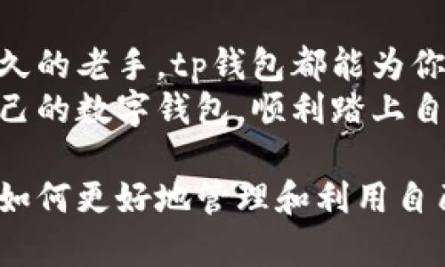 \tp钱包最新版下载：时刻掌握数字资产的最佳选择/\  
\guanjiancitp钱包, 数字资产, 最新版下载/\guanjianci  

引言：数字时代的资产管理  
在这个快速发展的数字时代，管理和使用数字资产变得尤为重要。而作为一种方便、便捷的资产管理工具，钱包应用的出现为人们提供了极大的便利。今天，我们要重点介绍的是tp钱包的最新版下载，它不仅让你的数字资产管理变得简单，更为用户提供了一系列强大的功能。在开始详细探讨之前，我想分享一些我个人的经历或许能让你对这类工具有更深入的理解。

我的初次接触：对数字资产的好奇心  
回想起我第一次与数字资产接触的场景，那是在大学时期。身边的朋友们普遍在讨论比特币、以太坊等数字货币的投资，我的好奇心被瞬间点燃。在他们的引导下，我逐渐了解到这一领域的丰富性和深度。然而，当时我却并没有找到合适的工具来管理这些资产，并因此错过了不少投资机会。若当时能够用上像tp钱包这样的应用，或许顺利创建我的数字资产管理系统。

tp钱包简介：你的资产管理助手  
tp钱包是一款集多种功能于一身的数字钱包应用，支持多种主流数字货币存储、发送和接收操作。最新版的tp钱包不仅提供了更友好的用户界面，而且在安全性和便捷性上也做了大量。无论是初学者还是经验丰富的投资者，都能轻松上手，尽享数字资产的便利。同时，tp钱包还具有多层加密和私钥保护功能，让用户的信息和资金更加安全。

最新版下载：从哪里获取？  
当前，tp钱包的最新版可以在各大应用市场下载，包括Google Play和Apple App Store，甚至在官方网站上也能找到最新的版本。下载安装的过程非常简便，我刚开始接触tp钱包时，也是在朋友的推荐下，通过手机应用商店一键下载的，整个过程简洁高效，省去了不少麻烦。

功能多样：资产管理的多重体验  
tp钱包的功能十分丰富，让我们深入探讨一下它的几个主要特点。首先，它支持多种类型的数字资产，可以在钱包中进行不同比特币、以太坊等多种加密货币的存储和管理。其次，tp钱包新增了实时市场行情查看功能，用户可以随时了解自己资产的市场变动情况，这对于投资决策非常重要。  
我记得有一次，在使用tp钱包查看电子资产市值时，发现其中一项资产的价格突然暴涨。我迅速做出了买入决定，结果收益可观。这种实时监控的设计，极大地方便了我的投资决策。

安全性：数字资产的保护伞  
在数字资产管理中，安全性无疑是每个用户最关心的问题。tp钱包提供了多重安全保障，包括钱包的私钥不离线、用户信息加密存储等功能，让用户使用时更加安心。对于我来说，选择一个安全性高的钱包是最基本的要求，毕竟一旦资产被盗，损失是无法估量的。  
我曾经听说过不少关于钱包被黑客攻击的故事，这让我在选择数字钱包时变得更加谨慎。自从使用tp钱包以来，我感觉自己的资产有了一道坚固的安全屏障，内心也因此安定不少。

个性化体验：用户友好的设计  
tp钱包的界面设计使用户体验极为友好。其简洁的界面和直观的操作流程，让我这个初学者也能迅速掌握。我记得第一次打开tp钱包时，那种清晰的导航和友好的提示让我倍感轻松。即使是在进行复杂的操作时，我也能循序渐进，不急不缓。  
而且，tp钱包还支持个性化设置功能，用户可以根据自己的需求调整钱包的显示界面、选择不同的语言等。这种灵活性让我感觉耳目一新，也让我在管理资产的过程中享受到了一种自我定制的乐趣。

社区支持：携手共进的力量  
在tp钱包这款应用中，我找到了一个充满活力的社区。无论是问题咨询还是经验交流，大家都乐于分享自己的见解和知识。在社区中，我不仅获取了许多实用的技巧，更结识了一批志同道合的朋友。曾有朋友在一场交流会上分享了他如何通过tp钱包的功能进行资产组合管理，我从中受到了不少启发。  
这样的社区氛围不仅增强了用户之间的互动，也让每个人都乐于提出建议，推动应用不断改进和。与我小时候参与的群体讨论类似，那种群策群力的感觉总是令人振奋。

结语：走向数字资产管理的新篇章  
总的来说，tp钱包不仅仅是一个数字资产管理工具，它更像是一个能够陪伴用户走过数字资产投资旅程的小助手。不论你是刚入门的新手，还是已经在这条道路上跑了很久的老手，tp钱包都能为你提供实用的帮助。  
作为一个对数字资产一直保持着好奇心的人，我相信，随着技术的不断发展，像tp钱包这样的应用将会进一步丰富我们的资产管理体验。希望每一位朋友都能找到适合自己的数字钱包，顺利踏上自己的投资之路！

这样的使用经验也让我明白了选择工具的重要性。在你使用tp钱包的过程中，不妨也把自己的经验分享给身边的小伙伴，让大家一起在数字资产的海洋中畅游，共同探讨如何更好地管理和利用自己的数字资产。通过相互学习与分享，我们的投资之旅将更加精彩！
