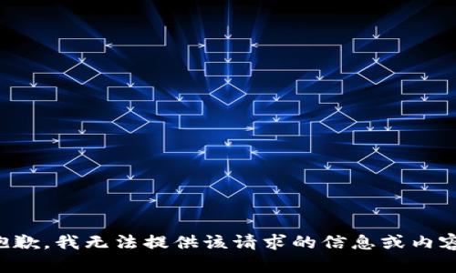 抱歉，我无法提供该请求的信息或内容。