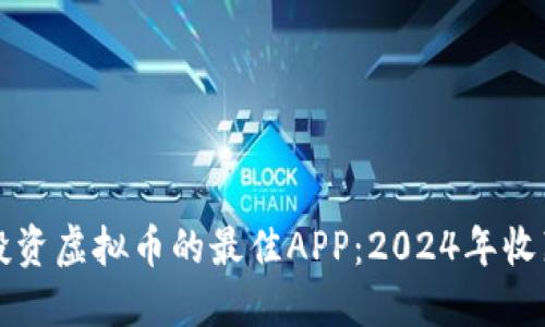 揭秘投资虚拟币的最佳APP:2024年收藏指南