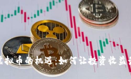抓住虚拟币的机遇：如何让投资收益最大化