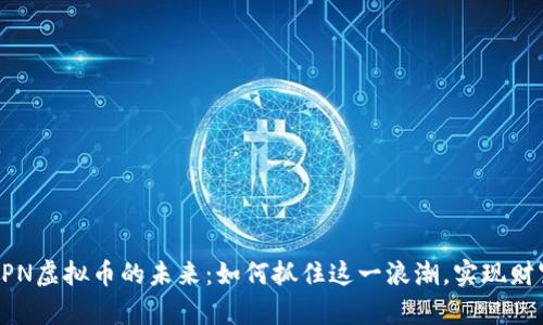 探索APN虚拟币的未来：如何抓住这一浪潮，实现财富自由