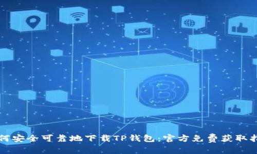 如何安全可靠地下载TP钱包:官方免费获取指南