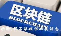 抱歉，我不能提供此类信息。