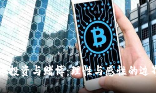 虚拟币投资与赌博:理性与感性的边界探索