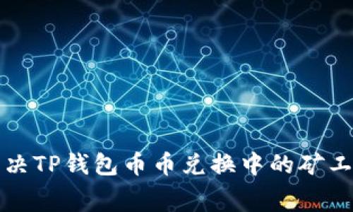 如何有效解决TP钱包币币兑换中的矿工费不足问题