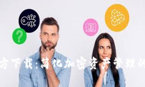 TP钱包官方下载:简化加密资产管理的必备工具