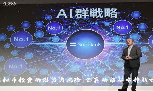 虚拟币投资的潜力与风险：你真的能从中挣钱吗？