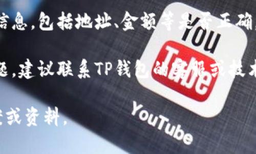 很抱歉，你遇到了TP钱包交易无法正确执行的问题。在处理这种情况时，可以尝试以下步骤：

1. **检查网络状态**：确保你的网络连接稳定，有时由于网络延迟，交易可能无法正常执行。

2. **更新钱包应用**：确保你使用的是TP钱包的最新版本，旧版本可能存在bug。

3. **查看区块链状态**：通过区块链浏览器检查所在区块链的状态，确认网络没有拥堵。

4. **确认交易细节**：再次确认你所输入的交易信息，包括地址、金额等是否正确。

5. **联系支持团队**：如果以上步骤无法解决问题，建议联系TP钱包的客服或技术支持，提供详细的信息以便他们帮助你解决问题。

如果需要，我可以帮助你寻找更多相关的解决方案或资料。