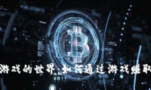 探索虚拟币游戏的世界:如何通过游戏赚取收益与价值