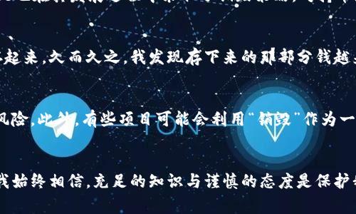 虚拟币可以被销毁。这是一个在区块链和加密货币领域中相对常见的概念。销毁虚拟币通常是为了减少市场上的流通供应，从而有可能提高其价值，也可以用于其他目的，如维护网络安全等。

虚拟币销毁的原理
在区块链技术中，虚拟币的销毁是通过将一定数量的币发送到一个不可用的地址（通常称为“黑洞地址”）来实现的。这些地址是无法访问的，因此一旦虚拟币进入这些地址，就再也无法被提取或使用。从技术上讲，这些币被永久性地移除出流通，减少了整体供应。

销毁虚拟币的目的
销毁虚拟币通常有以下几种目的：
ul
    listrong减少供应以提高价值：/strong很多项目会在特定情况下（如成功的产品发布或社区活动）进行币的销毁，以降低市场上的总供应，从而理论上可以提高剩余币的价值。/li
    listrong增加网络安全：/strong某些区块链网络在发放新币时，会规定定期销毁一部分币，以激励网络的持续运行和社区的参与。/li
    listrong传达信心：/strong币的销毁往往可以传达给投资者一种积极的信号，表明项目团队对其未来的发展充满信心，能增强社区对项目的信任。/li
/ul

虚拟币销毁的案例
在加密货币历史上，有不少项目通过销毁虚拟币来影响市场。在2017年，以太坊经典（Ethereum Classic）就进行了币的销毁，目的是希望通过减少供应来增强价值。类似地，Ripple也在其发展过程中采取了销毁策略，对持币者表现出一种持续透明和信任的态度。

个人观点：我的经历与反思
在我了解到虚拟币销毁的机制时，不禁回想起小时候的一个小经历。那时我在学校做过关于节省零花钱的小实验。为了控制自己花钱的冲动，我开始将每个月的零花钱中一部分存起来，久而久之，我发现存下来的那部分钱越来越多，自己也逐渐增强了理财的意识。可以说，销毁虚拟币的机制某种程度上类似于这种节约的思维，通过减少流通供给，我相信，它能够在建设性的方式上引导市场的价值回升。

影响与风险
然而，虚拟币的销毁并不是没有风险的。虽然减少供应可以短期内提高价值，但如果没有实际支持这项虚拟货币的应用或需求，即使币被销毁，长远来看依然可能面临价值下降的风险。此外，有些项目可能会利用“销毁”作为一种营销手段，引导投资者的情绪而不是基于真实的价值提升。

总结
在虚拟货币世界中，销毁机制的确是一种吸引投资者的有效策略，可以在某些情况下帮助提升币的价格，但它同时也需要伴随其他稳固的项目发展策略。作为一个年轻的投资者，我始终相信，充足的知识与谨慎的态度是保护我们财产安全的最佳方法。所以，在做出投资决定前，深思熟虑，才能在这条波澜壮阔的虚拟币投资旅程中稳步前行。