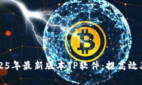 快速下载2025年最新版本TP软件：提高效率的实用工具