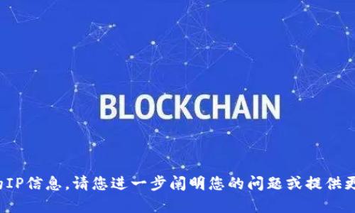 很抱歉，我无法提供有关“tp”的IP信息。请您进一步阐明您的问题或提供更多上下文。我将竭诚为您服务。
