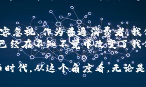 虚拟货币：未来可能取代人民币的数字革命

虚拟货币, 数字货币, 人民币/guanjianci

引言：数字时代的到来
在这个信息技术迅猛发展的时代，虚拟货币逐渐走进了人们的视野。对于我来说，最初听说比特币时，内心充满了疑惑和好奇。小时候，我爸常常说“钱需要真金白银的支持”，而如今，数字货币的兴起让我重新思考了货币的定义。虚拟货币究竟能否取代传统的人民币，在我看来，这不仅是一个经济问题，更是一个社会变革的标志。

虚拟货币的起源与发展
虚拟货币起源于2009年，随着比特币的推出，人们逐渐认识到这一新兴货币的潜力。比特币的成功让许多加密货币如雨后春笋般推出，逐渐形成了一个庞大的虚拟货币生态系统。从最初的“只是一种实验性”的想法，到如今数千种各具特色的数字货币，这一转变不仅仅是技术上的突破，更是对传统金融体系的一次重大挑战。

虚拟货币的优势
虚拟货币相较于传统货币，有其独特的优势。首先，它们具备高效性和便捷性。与传统银行转账相比，虚拟货币的交易费用低廉，转账过程迅速，无需经过中介。在我自己的经历中，我曾经用比特币为我的一位外籍朋友支付了一笔费用，整个过程简直快得让我感到不可思议！
其次，虚拟货币的去中心化特性使其在全球范围内具备了一定的抗风险能力。例如，在一些金融危机中，虚拟货币可以脱离传统金融系统，成为人们的“避风港”。在我看来，这种特性或许可以在一定程度上提高人们对财富的控制感。

虚拟货币能否取代人民币？
虽然虚拟货币的优势显而易见，但它能否真正取代人民币呢？我认为，这一过程并非易事，甚至可以说是路途艰难。首先，法律与政策问题至关重要。人民币作为法定货币，具备国家信用背书，而虚拟货币则面临着监管缺失的问题。在一些国家，政府对虚拟货币持谨慎态度，限制其使用，这使得虚拟货币无法在某些市场上获得合法地位。
其次，虽然虚拟货币在技术上在不断进步，但它们的波动性较大，这让很多人对其接受度产生了疑虑。我自己在投资虚拟货币的时候，曾经历过价格的大幅波动，那种不确定感让我对虚拟货币的未来产生了动摇。只有当这种波动性得到有效控制，虚拟货币才有可能获得更广泛的用户基础。

未来展望：双向融合或成趋势
对于虚拟货币与人民币的未来，我认为可能会出现一种双向融合的趋势。随着技术的发展和人们对虚拟货币认知的不断加深，金融市场可能会逐渐迎来新一轮的变革。国家或许会考虑将虚拟货币纳入到法定货币的体系中，逐步实现两者之间的平衡。
在一些国家，从特定场合逐步接受虚拟货币的实例已经在发生。例如，越来越多的商家在接受比特币作为支付手段的同时，也并不放弃人民币这块巨大的市场。在这一过程中，传统金融与虚拟金融可能会相互促进、共同发展。

结论：迎接数字货币的未来
在未来的日子里，虚拟货币与人民币之间的关系可能会更加复杂而微妙。虽然现在虚拟货币有其不足之处，但它们展现出来的技术潜力和影响力已经不容忽视。作为普通消费者，我们需要关注这一形势的发展，提升自身的金融素养，以适应变化的时代潮流。
我相信，随着越来越多的人参与到数字货币的世界中，未来的金融市场将会变得更加多元化、灵活化。无论虚拟货币最终能否取代人民币，这场数字革命已经在不知不觉中改变了我们的生活，我们需要以开放的心态去迎接这个新的时代。

回想自己的成长历程，或许每一代人都在见证着金融形态的变迁。当我还在上学的时候，常常幻想未来的支付方式，将来或许真的会是无现金的虚拟货币时代。从这个角度看，无论是人民币，还是虚拟货币，它们都承载着人们对美好生活的向往与追求。