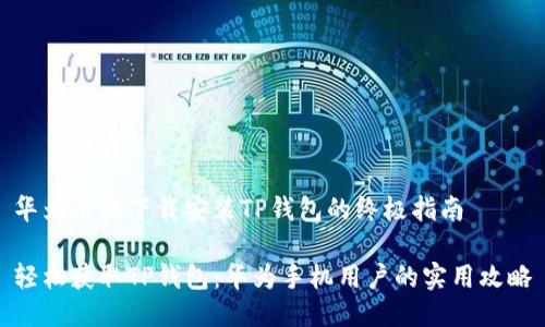 华为手机下载安装TP钱包的终极指南
轻松获取TP钱包:华为手机用户的实用攻略