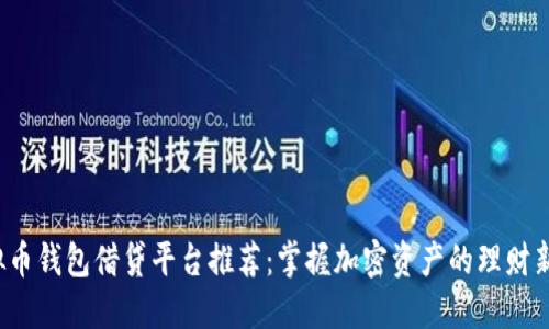  虚拟币钱包借贷平台推荐：掌握加密资产的理财新方式