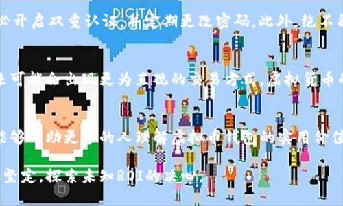 测试虚拟币钱包

虚拟币, 钱包, 加密货币/guanjianci

引言：我与虚拟币的初次邂逅
记得第一次听到“虚拟币”这个词的时候，我正在一个技术论坛上浏览。这可是十多年前的事情了，那个时候比特币刚刚兴起，许多人对此感到疑惑和好奇。“这是什么鬼东西？能吃吗？能喝吗？”当时的我也曾天真地这么想。但好奇心促使我深入了解。后来我发现，虚拟币背后所蕴含的技术和理念，远比我想象中的要丰富得多。

虚拟钱包的基本概念
虚拟币钱包，顾名思义，就是用来存储虚拟货币的一种工具。它就如同现实生活中的钱包，但更为复杂与神秘。简单来说，虚拟钱包可以分为热钱包和冷钱包。热钱包随时可以在线进行交易，但相对不够安全；而冷钱包则是离线存储，更加安全，但使用不够方便。

钱包的种类与选择
在我尝试购买比特币的时候，曾经探索过几种不同类型的钱包。刚开始我下载了一个热门的手机钱包，界面友好操作简单。但是我发现，这种热钱包虽然方便，却容易受到黑客攻击。后来我又尝试了一种硬件钱包，一种看上去像USB闪存的设备。这种钱包虽然成本较高，但我觉得它的安全性绝对值得。

测试和评估虚拟币钱包的重要性
在决定使用某个虚拟币钱包之前，进行充分的测试与评估是极其重要的。我们需要检测它的安全措置、性能和用户体验。例如，界面是否友好，是否容易操作，或者在我们进行交易时，它的响应速度是否足够快。

我的钱包选择与经验
如今市场上有许多虚拟货币钱包，但我最终选择了一款兼顾安全性与便利性的钱包。它不仅支持多种币种，还定期进行更新，以增加对新型攻击的防范措施。记得刚开始使用它的时候，我还曾犯过一个错误，错误地发送了比特币给错误的地址。而这次经历让我意识到，即使是再好的钱包，用户操作的谨慎性更是关键。

在实际交易中遇到的问题
在使用过程中，我发现一些钱包由于网络拥堵会导致交易延误。刚开始我对此有所抱怨，但后来我意识到这只是行业发展的一个阶段。对于日益增长的用户，网络容量有时无法应对。所以我学会在比较拥堵的时间段尽量避免交易。

如何确保钱包的安全性
如果当年有一个人告诉我：“安全性是你使用虚拟币钱包时最该关注的事项”那我一定会心领神会。强烈建议每个人在设置钱包的时候，务必开启双重认证，并定期更改密码。此外，绝不能随意点击未知链接或下载不明软件，这记忆让我想起我大学时的“技术狂人”朋友，也曾因一次下载病毒而丢失了大量的币。

未来展望：虚拟币钱包的前景
每当看到关于虚拟货币及其钱包的新闻，我总忍不住思考未来的发展。随着区块链技术的不断演进，虚拟币钱包将会越发智能化。例如，未来可能会出现更为直观的交易方式，虚拟货币的支付信道将变得更加流畅。

结语：勇敢探索，加深理解
对于许多人来说，虚拟币钱包仍然是一个陌生而复杂的概念，但我相信越多人参与其中，越能揭开它的神秘面纱。我希望通过自己的经验，能够帮助更多的人理解虚拟币钱包的实用价值，勇敢探索。无论你是出于投资、兴趣还是技术探索，虚拟币钱包在未来无疑将成为连接我们与数字经济的重要桥梁。

这段旅程里的点滴经历，也让我对虚拟货币有了更深的认识。至今我时常会想到那个无知的自己，而这一路走来的每一个转折，都让我更加坚定，探索未知ROI的决心。
