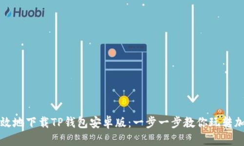 如何安全高效地下载TP钱包安卓版：一步一步教你玩转加密资产管理