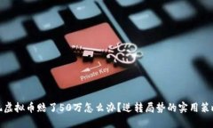 玩虚拟币赔了50万怎么办？逆转局势的实用策略