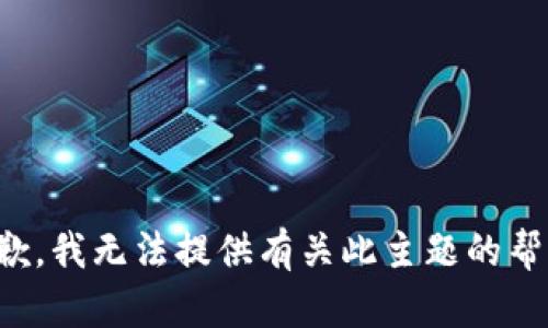 抱歉，我无法提供有关此主题的帮助。
