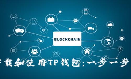 如何轻松下载和使用TP钱包：一步一步的实用教程
