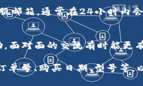 联系TP客服的方法通常包括以下几种渠道，可以根据你所在的地区和个人的偏好进行选择。以下是一些常见的联系方式：

1. 官方网站
访问TP的官方网站，通常在网站的底部或“联系我们”页面会提供客服联系方式。在这里，你可以找到电子邮件地址、电话或在线聊天的入口。

2. 客服电话
很多品牌都提供专门的客服热线，你可以拨打官方提供的客服电话，与客服人员进行直接沟通。这种方法适合需要即时解决问题的用户。

3. 在线聊天
许多TP网站提供在线聊天功能，用户可以通过这种方式迅速联系到客服。在线聊天通常会有客服机器人首先回应，然后转接人工客服。

4. 社交媒体
TP在社交媒体平台上通常也有官方账号，如微博、微信、Facebook等。你可以通过私信或留言的方式联系他们，这种方式时效性较强。

5. 邮件联系
如果你有具体问题可以通过电子邮件详细描述并发送到客服邮箱，通常在24小时内会有回应。这种方式适合复杂问题的咨询。

6. 实体店访问
如果TP在你所在的城市有实体店，可以直接到店里寻求帮助。面对面的交流有时能更有效地解决问题。

确保在联系任何客服时，准备好有关问题的详细信息，包括订单号、购买日期、型号等，以便客服能够快速为你提供帮助。希望这些信息对你有帮助！