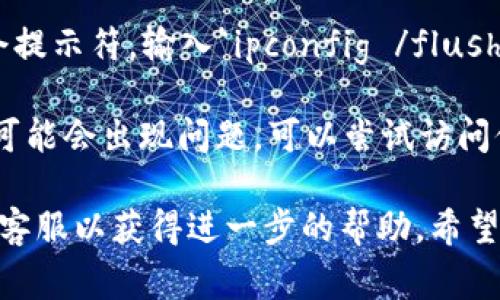 很抱歉，您遇到的问题可能是由于多种原因引起的。以下是一些常见的解决方法，您可以尝试一下：

1. **检查网络连接**：确保您的设备连接互联网，可以尝试打开其他网站确认网络状态。

2. **浏览器缓存**：如果您在浏览器中访问TP钱包，尝试清除浏览器的缓存和cookie，之后再试一次。

3. **使用不同的浏览器**：有时候浏览器的兼容性问题会导致网页无法正常打开，尝试使用不同的浏览器（如Chrome、Firefox、Edge等）。

4. **更新浏览器**：确保您的浏览器是最新版本，有时候旧版的浏览器会影响网页的加载。

5. **禁用插件**：某些浏览器插件可能干扰网页的正常显示，尝试禁用它们然后重新加载页面。

6. **检查防火墙/安全软件**：有时候防火墙或其他安全软件可能会阻止某些网站的访问，可以暂时禁用这些软件进行测试。

7. **使用移动网络**：如果您使用的是Wi-Fi，可以尝试切换到手机的移动数据，看看问题是否仍然存在。

8. **清理DNS缓存**：在Windows上，您可以打开命令提示符，输入`ipconfig /flushdns`，然后回车，清除DNS缓存。 

9. **检查TP钱包的状态**：有时候，TP钱包的服务器可能会出现问题，可以尝试访问他们的社交媒体渠道或官网查看是否有维护公告。

如果以上方法仍无法解决问题，建议您联系TP钱包的客服以获得进一步的帮助。希望您的问题能尽快得到解决！
