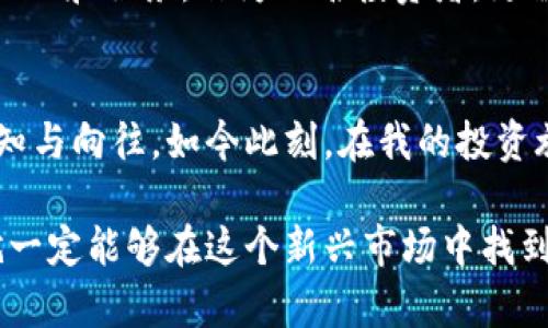 如何聪明选择虚拟币理财产品：详细排行与实用指南

虚拟币, 理财产品, 排行榜/guanjianci

虚拟币理财产品概述
近年来，虚拟币市场不断壮大，吸引了越来越多的投资者关注与参与。随着越来越多的虚拟币理财产品应运而生，如何选择适合自己的理财产品成为了一个至关重要的问题。我小时候也曾经跟随家庭的财经报纸，看到关于股票与理财的报道，总希望能找到一些秘诀。现在回想起来，那种对财富的渴望和探求真的没有改变。

虚拟币的基本知识
在深入理财产品排行之前，我们需要了解一些基本的虚拟币知识。首先，虚拟币是基于区块链技术的数字资产，如比特币（Bitcoin）、以太坊（Ethereum）等。与传统货币相比，虚拟币没有中央发行机构，这使得它们在交易中更加自由和灵活。

理财产品的种类
虚拟币理财产品主要包括以下几种类型：加密货币存款、质押（Staking）、流动性挖矿、交易所理财产品等。每种产品都有其独特的收益方式和风险特征。

虚拟币理财产品排行的因素
在选择理财产品时，我们需要考虑多个因素，例如历史收益率、风险等级、投资门槛、流动性等。首先，历史收益率可以帮助我们判断一个理财产品的过往表现，但未来的表现却不可预知。其次，风险等级则是我们必须认真对待的，这关乎投资的安全性。记得我小时候看到的那些关于牛市与熊市的讨论，真的是让我百思不得其解，却又充满了向往。

最新的虚拟币理财产品排行
根据市场调研和数据分析，以下是目前比较受欢迎的虚拟币理财产品排行：
ul
  li比特币存款产品——高收益且相对安全/li
  li以太坊质押产品——锁定收益，适合长期投资/li
  li各大交易所推出的币安和火币理财产品——灵活性强，适合短期投资/li
/ul

个人投资经历与观点
在我个人的投资经历中，一开始我选择了比特币存款产品，因为它的安全性和预期收益都让我心安。而随着时间的推移，我也尝试了一些基于以太坊的质押产品。在这个过程中，我学习到了很多关于风险和市场波动的知识，那些曾经感到无从下手的数字，现在也渐渐变得熟悉和可控。

如何评估和选择合适的产品
选择虚拟币理财产品时，我们要结合自己的风险承受能力与投资目标，尽量做到心中有数。可以通过多方面的网站观察各种产品的实时信息，了解各大虚拟币的市场动态。就像我小时候常做的研究，收集各种信息，然后总结出我认为的“最佳策略”。

风险和挑战
不可否认的是，虚拟币投资充满了各种各样的风险。从市场波动到技术风险，再到诈骗风险，每一个环节都可能影响我们的投资收益。尤其是对于新手来说，更需要谨慎行事。我记得刚开始接触虚拟币时，曾经因为没有足够的信息，做出了不少错误的决策。因此，在任何投资决策之前，做好风险评估是非常必要的。

未来的趋势与前景
尽管虚拟币市场充满挑战，但从长远来看，区块链和加密货币仍然是一个充满潜力的领域。在未来，更多的金融机构可能会进入这个市场，为其提供更多的产品和服务。作为一名投资者，更需要关注这些趋势，及时调整自己的投资策略，抓住难得的机会。

总结与展望
选对虚拟币理财产品能够帮助你实现收益的最大化，而理清自己的投资策略和理念则是成功的关键。我时常回想起童年时的梦想，那时对金钱和理财的无知与向往，如今此刻，在我的投资旅程中渐渐变得实际而清晰。希望我的分享能够为更多投资者提供一些实用的参考，让大家在虚拟币的世界中找到属于自己的方向。

通过以上的介绍，希望能够为您在选择虚拟币理财产品时提供有所帮助的思路和参考。虚拟币市场变化迅速，但只要我们保持灵活的头脑和坚实的基础，就一定能够在这个新兴市场中找到属于自己的一席之地。