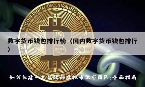 如何组建一支高效的虚拟币做市团队：全面指南