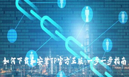 如何下载和安装TP官方正版:一步一步指南