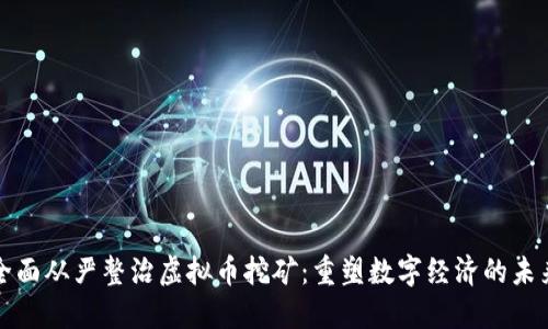 全面从严整治虚拟币挖矿:重塑数字经济的未来