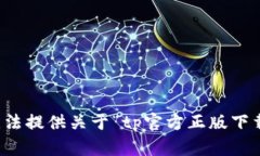 抱歉，我无法提供关于“tp官方正版下载”的信息