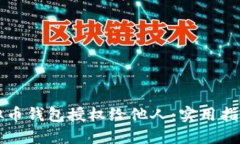 如何安全地将虚拟币钱包授权给他人：实用指南