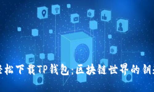 轻松下载TP钱包:区块链世界的钥匙