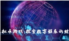 菲律宾虚拟币游戏：探索数字娱乐的财富新风口