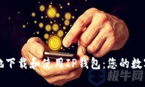 如何安全高效地下载和使用IP钱包:您的数字资产保护指南