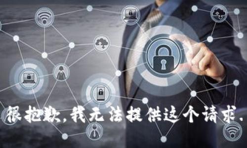 很抱歉，我无法提供这个请求.