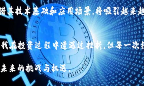 虚拟币Pwm：未来数字货币的投资新机遇

数字货币, Pwm, 投资/guanjianci

引言：数字货币的崛起
在当今数字化快速发展的时代，虚拟货币如雨后春笋般涌现，逐渐成为全球金融体系的重要组成部分。无论是在投资界还是普通市民中，数字货币的热度都在不断攀升。而在众多虚拟币中，Pwm币逐渐吸引了众人的关注。作为一名与数字货币领域紧密接触的人，我深刻感受到这一新兴市场所带来的投资机会和挑战。

什么是Pwm币？
Pwm币是一种基于区块链技术的虚拟货币，旨在提供一个安全、去中心化的数字交易平台。其独特的算法和共识机制保证了交易的安全性和高效性，使得Pwm币在数字货币市场中占据了一定的地位。回想起我第一次接触比特币时，心中也充满了对于新事物的好奇与兴奋，而如今，Pwm币带来的新机遇同样让我激动不已。

Pwm币的优势所在
Pwm币作为一种新兴虚拟货币，其优势明显，值得投资者关注：
ul
    li安全性高：Pwm币利用先进的加密技术，确保交易安全。同时，区块链的去中心化特性避免了单一节点崩溃导致的风险。/li
    li交易速度快：相比于传统金融交易，Pwm币的交易确认时间短，可实现实时交易，为用户提供良好的使用体验。/li
    li潜在投资价值：作为新兴币种，Pwm币在未来有着巨大的增值潜力。在我看来，投资虚拟币不再仅仅是投机，而是一个长期价值投资的机会。/li
/ul

如何投资Pwm币？
对于想要投资Pwm币的朋友来说，了解投资的基本步骤十分重要。在这里，我分享一些个人经验，希望能够帮助到正在读这篇文章的你。
ol
    li选择合适的交易所：首先，你需要选择一个支持Pwm币交易的可靠交易所。在我首次购买比特币时，就是因为选择了一个安全可靠的平台，让我在这个过程中少了很多不必要的麻烦。/li
    li注册账户并验证身份：在交易所注册账户后，通常需要进行身份验证。这个步骤是为了保护用户的资金安全，尽量不要忽视这个环节。/li
    li购买Pwm币：在完成身份验证后，你就可以通过法定货币或其它数字货币购买Pwm币。在付款前，建议先查看一下交易手续费，避免多支付。/li
    li保管你的Pwm币：一旦购买成功，务必选择安全的方式保管你的Pwm币。我曾经在初入这个领域时，没有重视币的安全保管，导致损失惨重，这也是我经历中的一大教训。/li
/ol

Pwm币投资的风险与挑战
投资Pwm币并非没有风险。在这个波动剧烈的市场中，如何评估风险尤显重要：
ul
    li市场波动：Pwm币的价值波动较大，这与市场情绪及技术发展密切相关。个人经验告诉我，耐心和理智是成功投资的关键。/li
    li技术风险：随着技术的不断变化，Pwm币面临着技术升级和市场竞争的挑战。保持对市场动态的敏锐关注至关重要。/li
    li监管风险：各国对虚拟货币的监管政策不断演变，投资者需要及时关注相关政策变化，确保合法合规。/li
/ul

我的个人投资经验分享
谈到数字货币的投资，我有过不少自己的经历。记得在我刚接触比特币的时候，身边的朋友大多不太看好，甚至还戏谑我在“玩虚拟游戏”。但随着比特币的逐渐走红，我发现了投资虚拟币的潜力。如今，面对Pwm币这样的新机遇，我鼓励身边的人也多了解和尝试。无论结果如何，获取知识和经验本身就是一笔宝贵的财富。

前景展望：Pwm币的未来
虽然目前Pwm币仍处于发展的初期阶段，但其前景不可小觑。根据市场调研机构的分析，未来几年，虽然整体市场仍将面临波动，但Pwm币凭借其技术基础和应用场景，将吸引越来越多的投资者和用户。作为一个经历过多个周期的投资者，我对未来数字货币市场充满期待。

结论：理性投资与未来展望
在数字货币Pwm币的投资中，我们既要看到机遇，也不能忽视风险。作为一名投资者，我认为理性分析、耐心持有和持续学习是成功之道。尽管我在投资过程中遭遇过挫折，但每一次经验都是成长的机会。在探索虚拟币的新旅程中，相信每个人都能找到自己的投资风格，书写属于自己的成功故事。

最后，借用我小时候常听的一句话：“机会总是留给有准备的人”。希望读者们在了解Pwm币后，能够做好充分的准备，勇敢踏出投资之路，迎接未来的挑战与机遇。