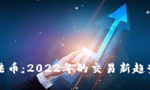 从虚拟币到法币:2022年的交易新趋势与实用指南