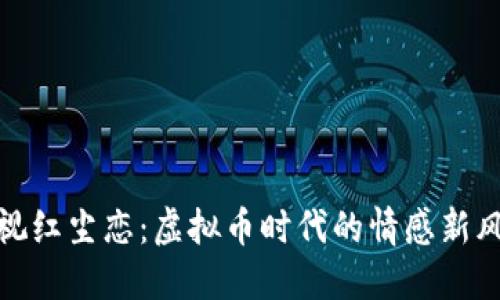 透视红尘恋:虚拟币时代的情感新风向